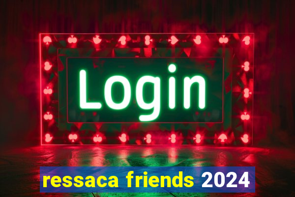ressaca friends 2024